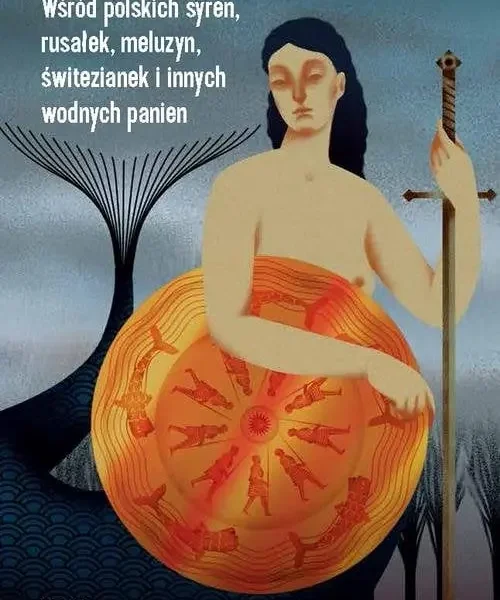 Wśród polskich syren, rusałek, meluzyn, świtezianek i innych wodnych panien – Bartłomiej Grzegorz Sala